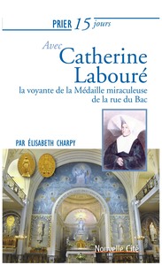 PRIER 15 JOURS AVEC CATHERINE LABOURE - LA VOYANTE DE LA MEDAILLE MIRACULEUSE DE LA RUE DU BAC