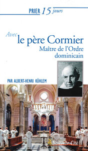 PRIER 15 JOURS AVEC LE PERE CORMIER - MAITRE DE L'ORDRE DOMINICAIN