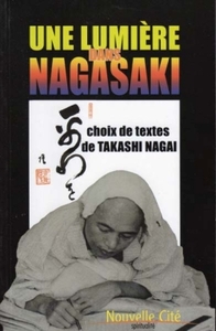 UNE LUMIERE DANS NAGASAKI - CHOIX DE TEXTES DE TAKASHI NAGAI