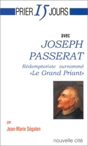 PRIER 15 JOURS AVEC JOSEPH PASSERAT, REDEMPTORISTE SURNOMME "LE GRAND PRIANT"