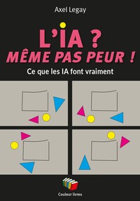 L'ia ? même pas peur ! : ce que les ia font vraiment