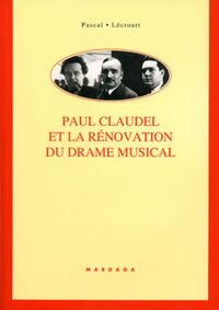 PAUL CLAUDEL ET LA RENOVATION DU DRAME MUSICAL - ETUDE DE SES COLLABORATIONS AVEC DARIUS MILHAUD, AR