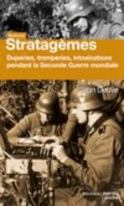 STRATAGEMES - DUPERIE, TROMPERIE, INTOXICATION, ILLUSION PENDANT LA SECONDE GUERRE MONDIALE