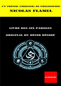 Un Trésor de la philosophie ou Le désir désiré ou Livre des six paroles de Nicolas Flamel
