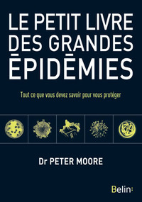 LE PETIT LIVRE DES GRANDES EPIDEMIES - TOUT CE QUE VOUS DEVEZ SAVOIR POUR VOUS PROTEGER