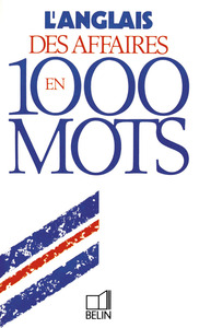 L'ANGLAIS DES AFFAIRES EN 1000 MOTS