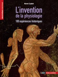 L'INVENTION DE LA PHYSIOLOGIE - 100 EXPERIENCES HISTORIQUES
