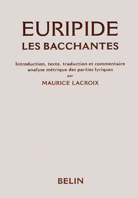 EURIPIDE LES BACCHANTES - INTRODUCTION TEXTE TRADUCTION ET COMMENTAIRE ANALYSE METRIQUE DES PARTIES