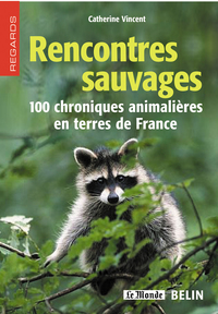 RENCONTRES SAUVAGES - 100 CHRONIQUES ANIMALIERES EN TERRES DE FRANCE