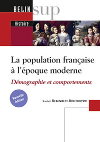 LA POPULATION FRANCAISE A L'EPOQUE MODERNE (XVI-XVIIIE SIECLE) - DEMOGRAPHIE ET COMPORTEMENTS