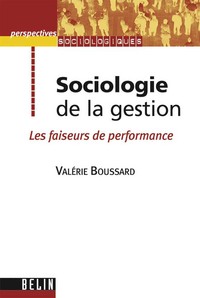 SOCIOLOGIE DE LA GESTION - LES FAISEURS DE PERFORMANCES