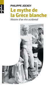 LE MYTHE DE LA GRECE BLANCHE - HISTOIRE D'UN REVE OCCIDENTAL