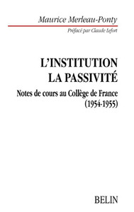 L'INSTITUTION LA PASSIVITE - NOTES DE COURS AU COLLEGE DE FRANCE. PREFACE PAR CLAUDE LEFORT