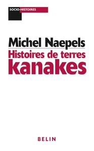 HISTOIRES DE TERRES KANAKES - CONFLITS FONCIERS ET RAPPORTS SOCIAUX DANS LA REGION DE HOUAILOU (NOUV