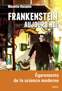 FRANKENSTEIN AUJOURD'HUI - EGAREMENTS DE LA SCIENCE MODERNE