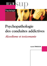 PSYCHOPATHOLOGIE DES CONDUITES ADDICTIVES - ALCOOLISME ET TOXICOMANIE