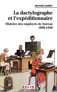 LA DACTYLOGRAPHE ET L'EXPEDITIONNAIRE - HISTOIRE DES EMPLOYES DE BUREAU 1890-1930