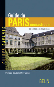 Guide du Paris monastique, de Lutèce à la Révolution