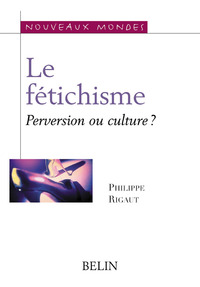 Le fétichisme. Perversion ou culture ?