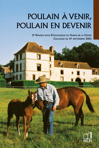 POULAIN A VENIR, POULAIN EN DEVENIR - 3E RENDEZ-VOUS ETHOLOGIQUE DU HARAS DE LA CENSE COLLOQUE DU 27