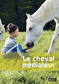 LE CHEVAL MEDIATEUR - DE L'EQUITATION THERAPEUTIQUE A LA MEDIATION EQUINE