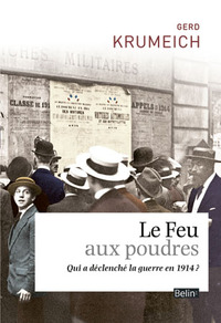 LE FEU AUX POUDRES - QUI A DECLENCHE LA GUERRE EN 1914?