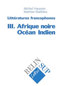 LITTERATURES FRANCOPHONES III : AFRIQUE NOIRE  OCEAN INDIEN