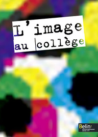 Arts plastiques 6e/5e/4e/3e, L'image au collège, livre de l'élève