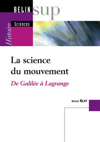 LA SCIENCE DU MOUVEMENT - DE GALILEE A LAGRANGE