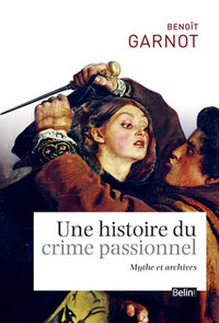 UNE HISTOIRE DU CRIME PASSIONNEL - MYTHES ET ARCHIVES