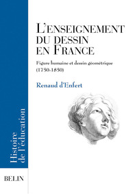 L'ENSEIGNEMENT DU DESSIN EN FRANCE - FIGURE HUMAINE ET DESSIN GEOMETRIQUE (1750-1850)