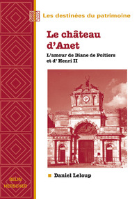 LE CHATEAU D'ANET, L'AMOUR DE DIANE DE POITIERS ET D'HENRI II