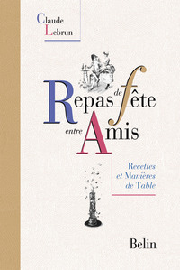 REPAS DE FETE ENTRE AMIS - RECETTES ET MANIERES DE TABLE