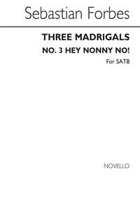 SEBASTIAN FORBES: THREE MADRIGALS NO.3 'HEY NONNY NO!' CHANT