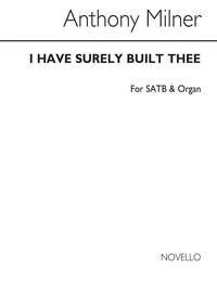 MILNER, A I HAVE SURELY BUILT THEE SATB/ORGAN OP13 NO1