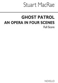 STUART MACRAE: GHOST PATROL - AN OPERA IN FOUR SCENES (FULL SCORE)