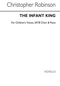 CHRISTOPHER ROBINSON: THE INFANT KING (CHILDREN'S VOICES/SATB/PIANO) CHANT