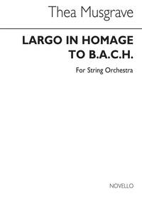 THEA MUSGRAVE: LARGO, IN HOMAGE TO B.A.C.H. FOR STRING ORCHESTRA (5.4.3.2.1 PLAYERS) POCHE
