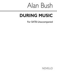 ALAN BUSH: DURING MUSIC SATB (UNACCOMPANIED) CHANT