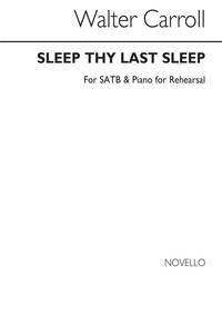 CARROLL, W SLEEP THY LAST SLEEP SATB AND PIANO (FOR REHEARSAL ONLY) CHANT