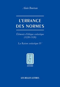 L'ERRANCE DES NORMES - ELEMENTS D'ETHIQUE SCOLASTIQUE (1220-1320) [LA RAISON SCOLASTIQUE IV]