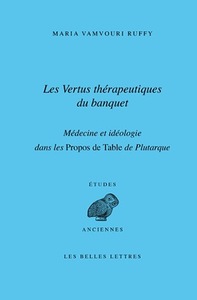 LES VERTUS THERAPEUTIQUES DU BANQUET : MEDECINE ET IDEOLOGIE DANS LES PROPOS DE TABLE DE PLUTARQUE