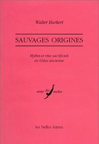 SAUVAGES ORIGINES. - MYTHES ET RITES SACRIFICIELS EN GRECE ANCIENNE.