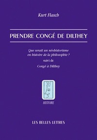 PRENDRE CONGE DE DILTHEY - QUE SERAIT UN NEOHISTORISME EN HISTOIRE DE LA PHILOSOPHIE ? SUIVI DE CONG