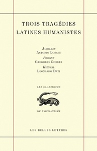 TROIS TRAGEDIES LATINES HUMANISTES - ACHILLES D'ANTONIO LOSCHI, PROGNE DE GREGORIO CORRER, HIENSAL D