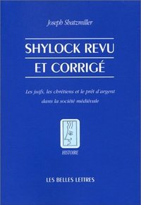 SHYLOCK REVU ET CORRIGE - LES JUIFS, LES CHRETIENS ET LE PRET D'ARGENT DANS LA SOCIETE MEDIEVALE.