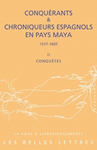 CONQUERANTS ET CHRONIQUEURS ESPAGNOLS EN PAYS MAYA (1515-1697). LIVRE II : CONQUETES