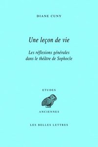 UNE LECON DE VIE - LES REFLEXIONS GENERALES DANS LE THEATRE DE SOPHOCLE