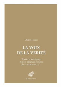 LA VOIX DE LA VERITE - TEMOIN ET TEMOIGNAGE DANS LES TRIBUNAUX ROMAINS DU IER SIECLE AVANT J.-C.