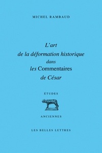 L'ART DE LA DEFORMATION HISTORIQUE DANS LES COMMENTAIRES DE CESAR